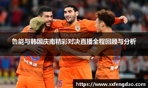 谈球吧鲁能与韩国庆南精彩对决直播全程回顾与分析